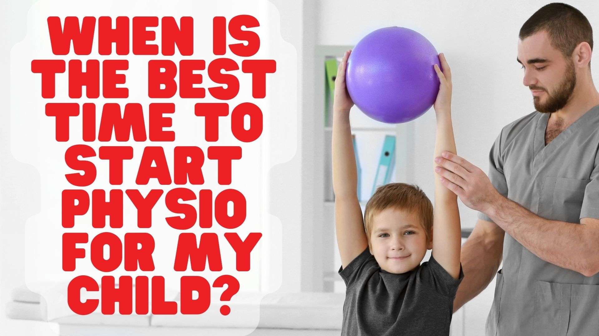 When is the best time to start physiotherapy treatment with my child?